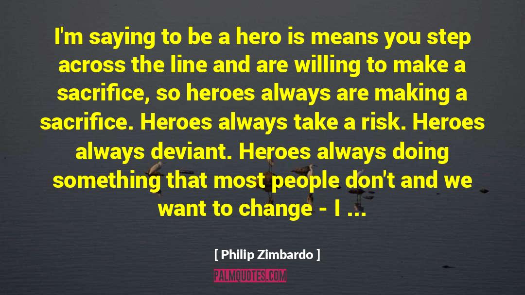 Philip Zimbardo Quotes: I'm saying to be a