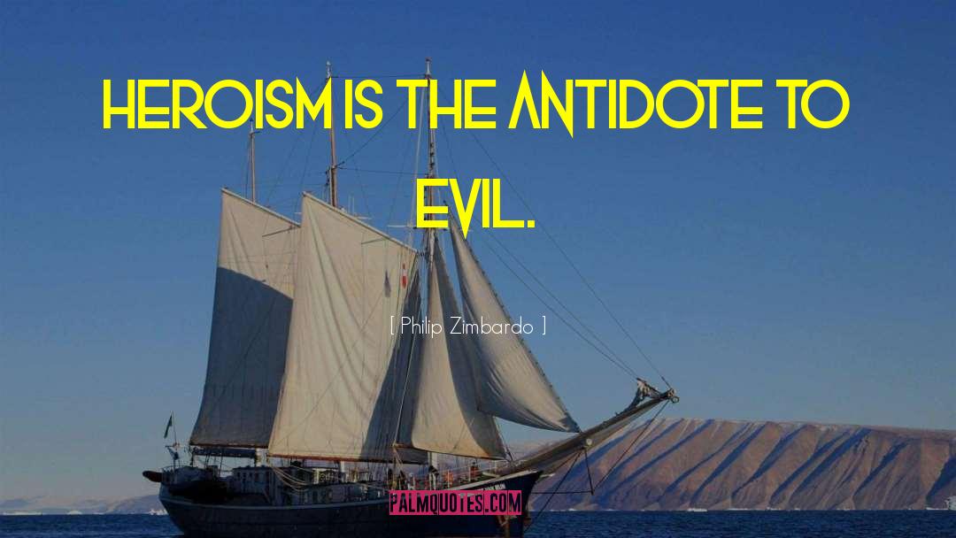 Philip Zimbardo Quotes: Heroism is the antidote to