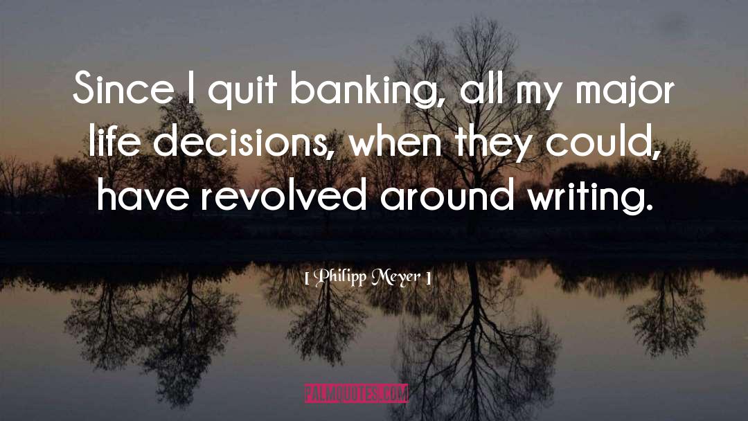 Philipp Meyer Quotes: Since I quit banking, all