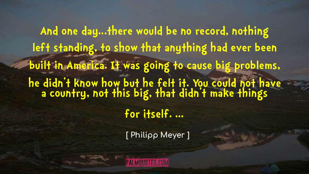 Philipp Meyer Quotes: And one day...there would be