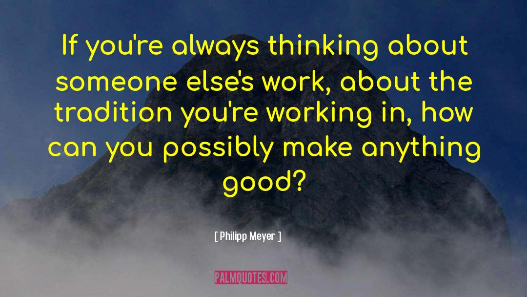 Philipp Meyer Quotes: If you're always thinking about