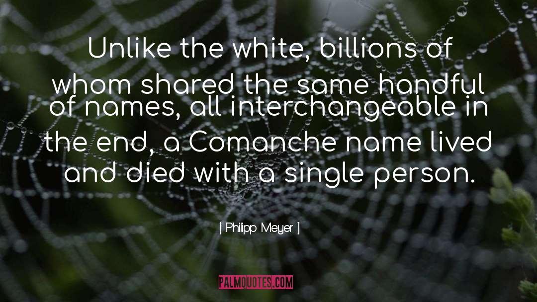 Philipp Meyer Quotes: Unlike the white, billions of