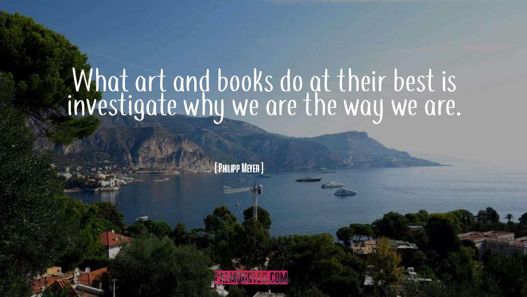 Philipp Meyer Quotes: What art and books do