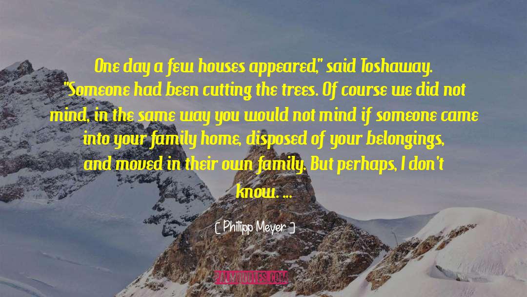 Philipp Meyer Quotes: One day a few houses