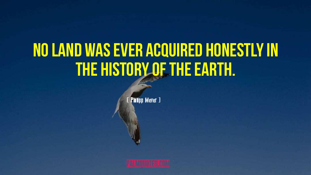 Philipp Meyer Quotes: No land was ever acquired