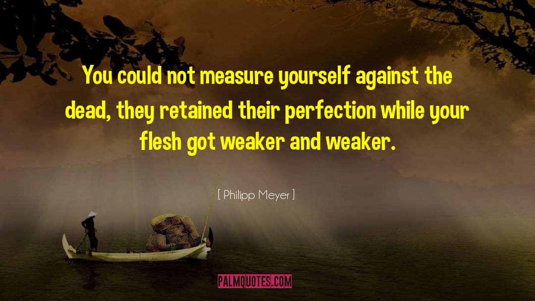 Philipp Meyer Quotes: You could not measure yourself
