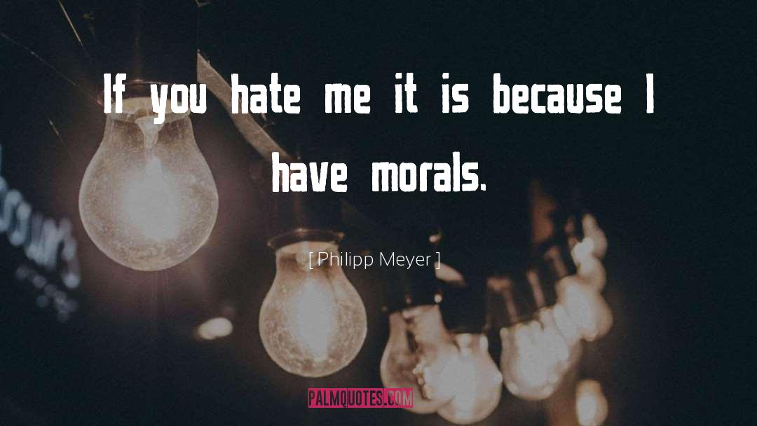 Philipp Meyer Quotes: If you hate me it