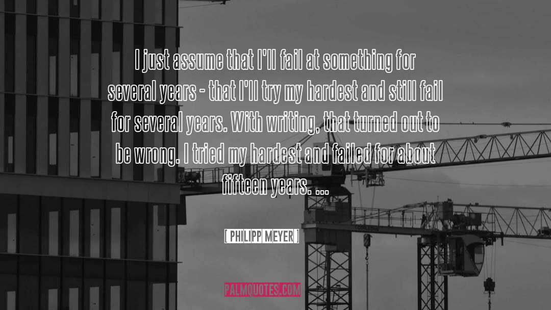 Philipp Meyer Quotes: I just assume that I'll