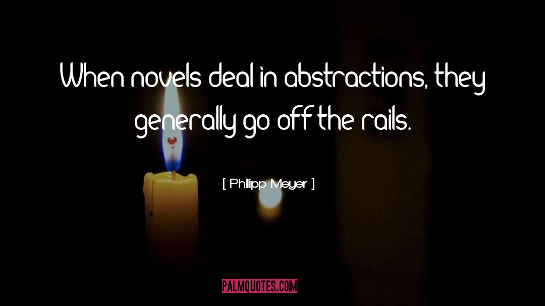 Philipp Meyer Quotes: When novels deal in abstractions,