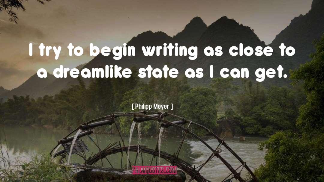 Philipp Meyer Quotes: I try to begin writing