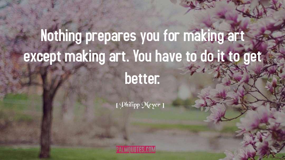 Philipp Meyer Quotes: Nothing prepares you for making