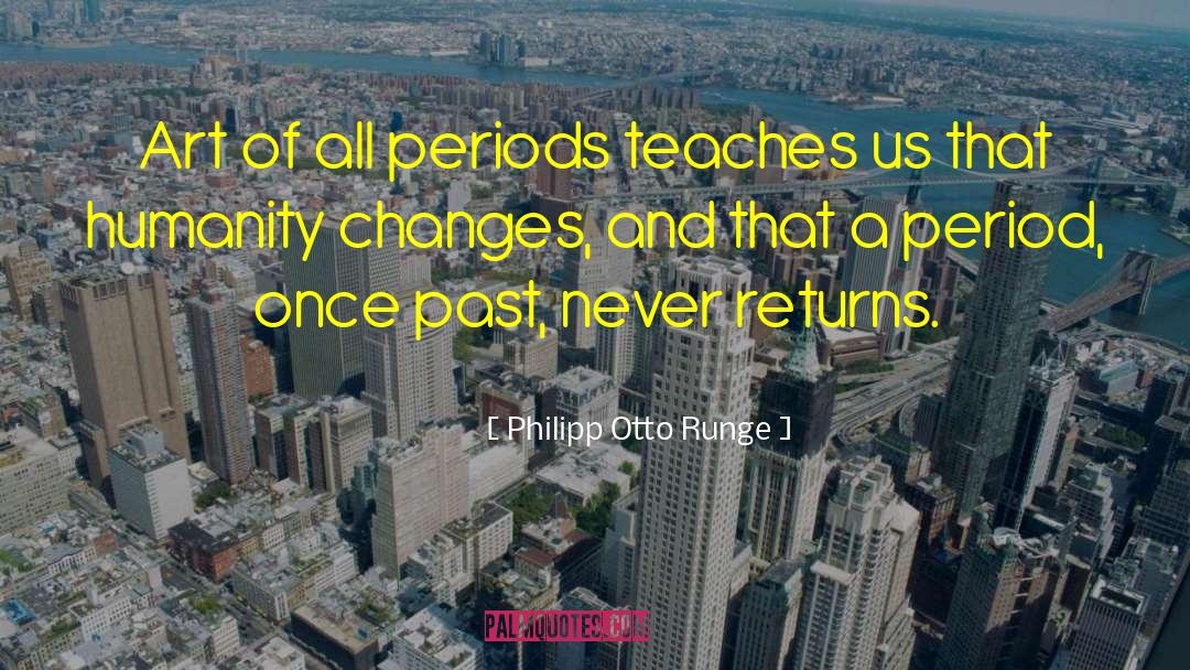 Philipp Otto Runge Quotes: Art of all periods teaches