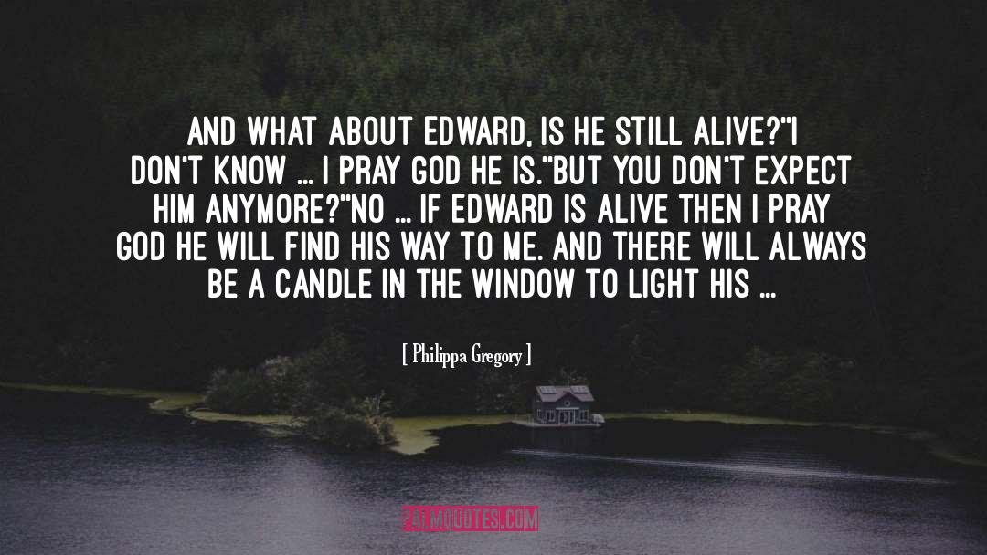 Philippa Gregory Quotes: And what about Edward, is