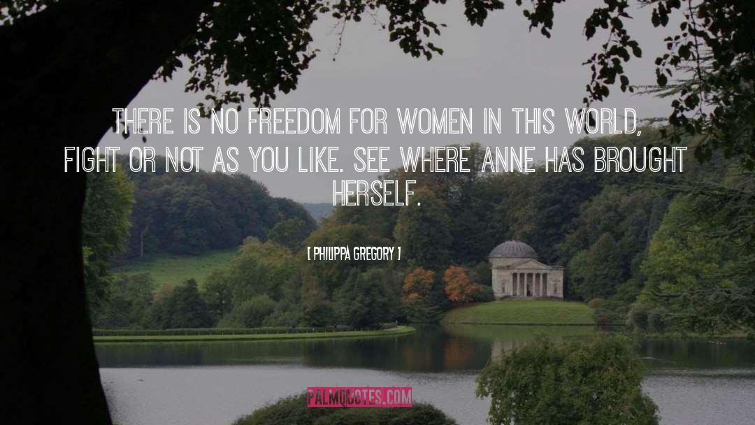 Philippa Gregory Quotes: There is no freedom for