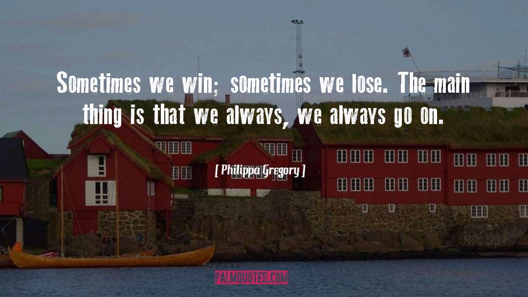 Philippa Gregory Quotes: Sometimes we win; sometimes we