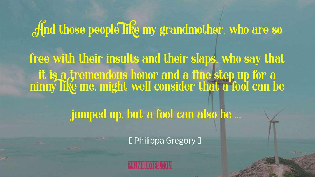 Philippa Gregory Quotes: And those people like my