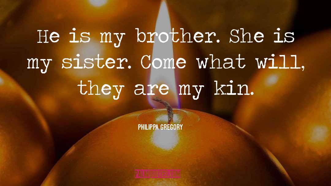Philippa Gregory Quotes: He is my brother. She