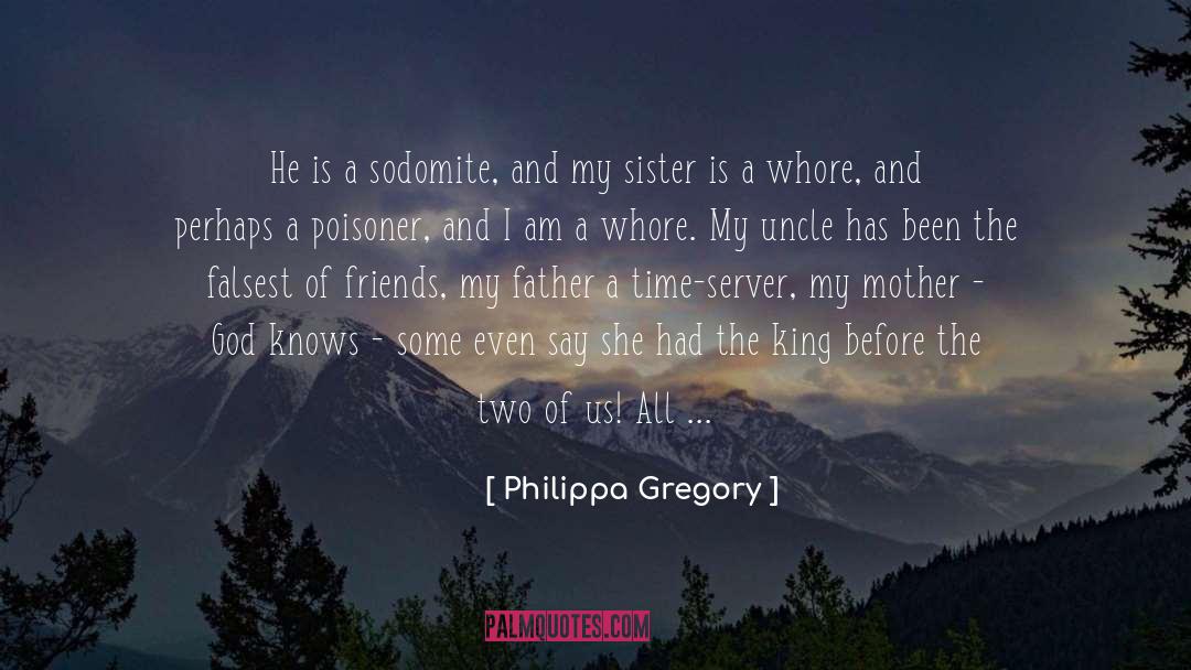 Philippa Gregory Quotes: He is a sodomite, and