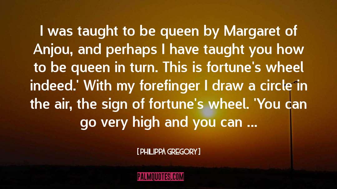 Philippa Gregory Quotes: I was taught to be