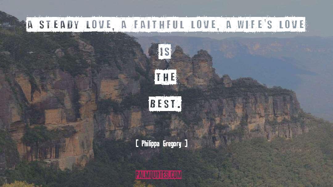 Philippa Gregory Quotes: A steady love, a faithful