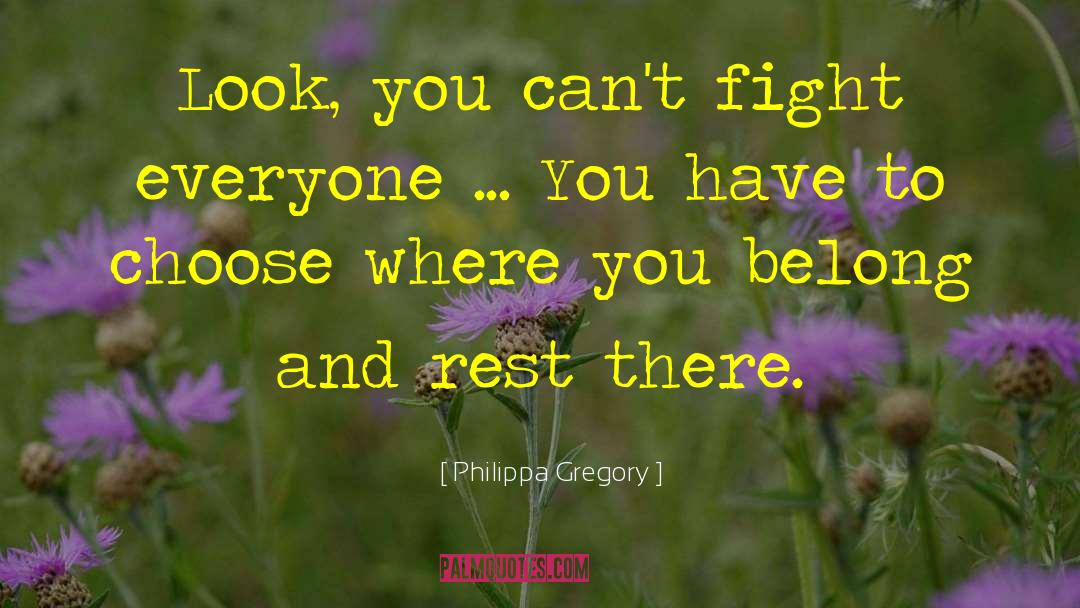Philippa Gregory Quotes: Look, you can't fight everyone