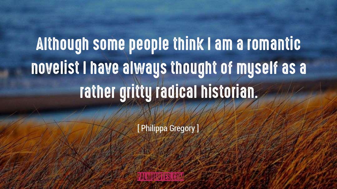 Philippa Gregory Quotes: Although some people think I