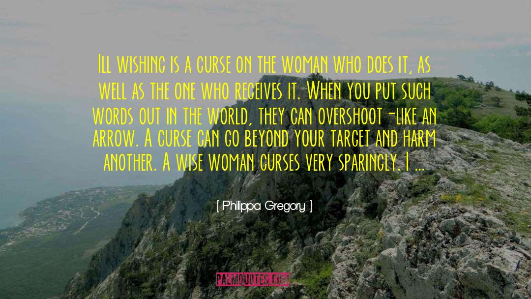 Philippa Gregory Quotes: Ill wishing is a curse