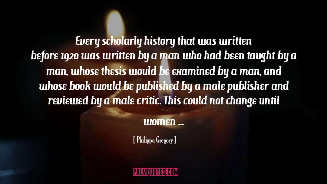 Philippa Gregory Quotes: Every scholarly history that was