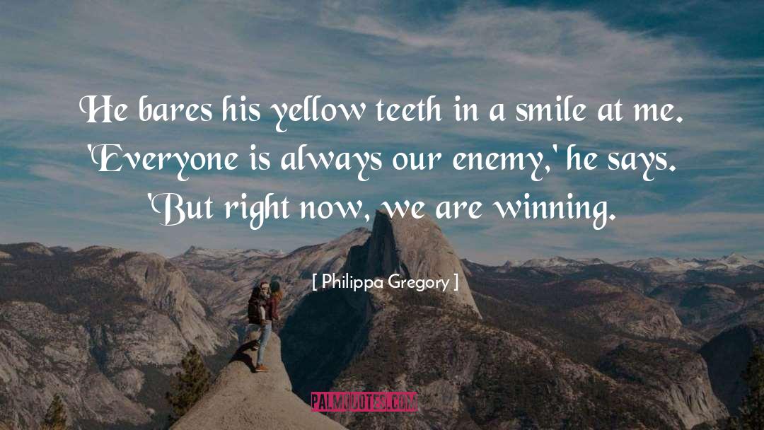 Philippa Gregory Quotes: He bares his yellow teeth