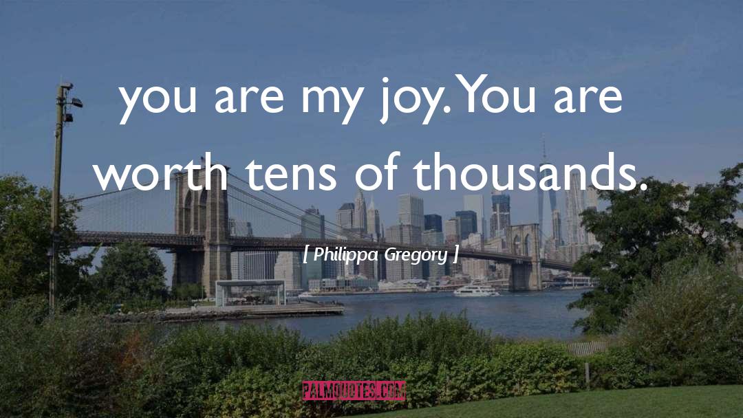 Philippa Gregory Quotes: you are my joy. You