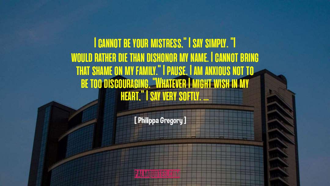 Philippa Gregory Quotes: I cannot be your mistress,