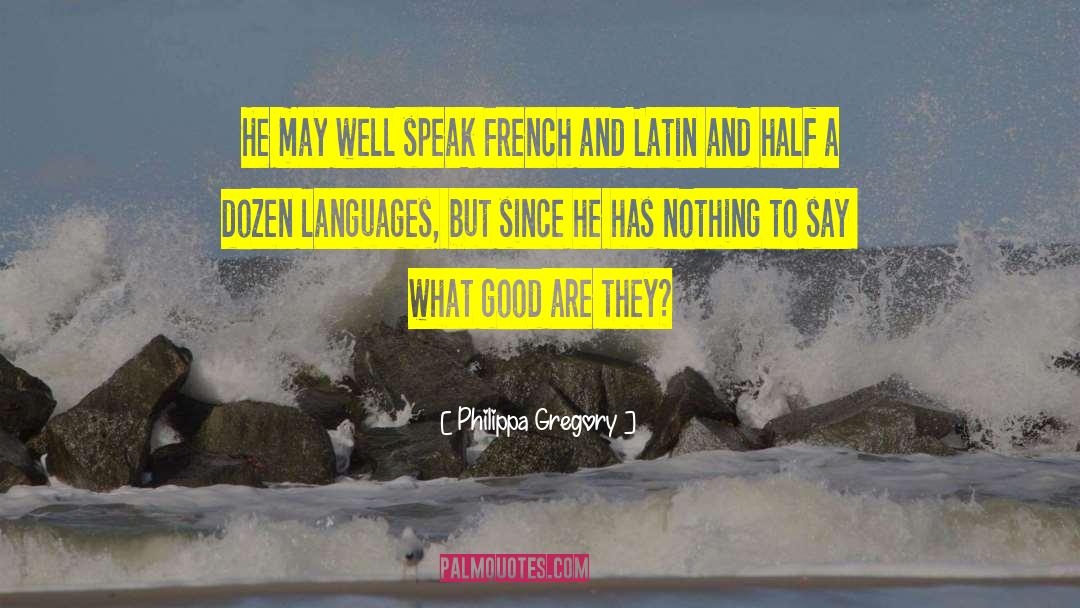 Philippa Gregory Quotes: He may well speak French