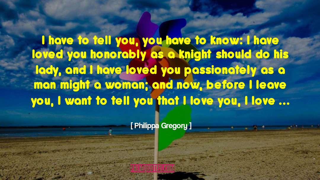 Philippa Gregory Quotes: I have to tell you,