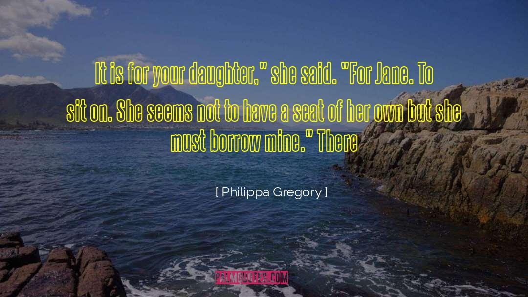 Philippa Gregory Quotes: It is for your daughter,