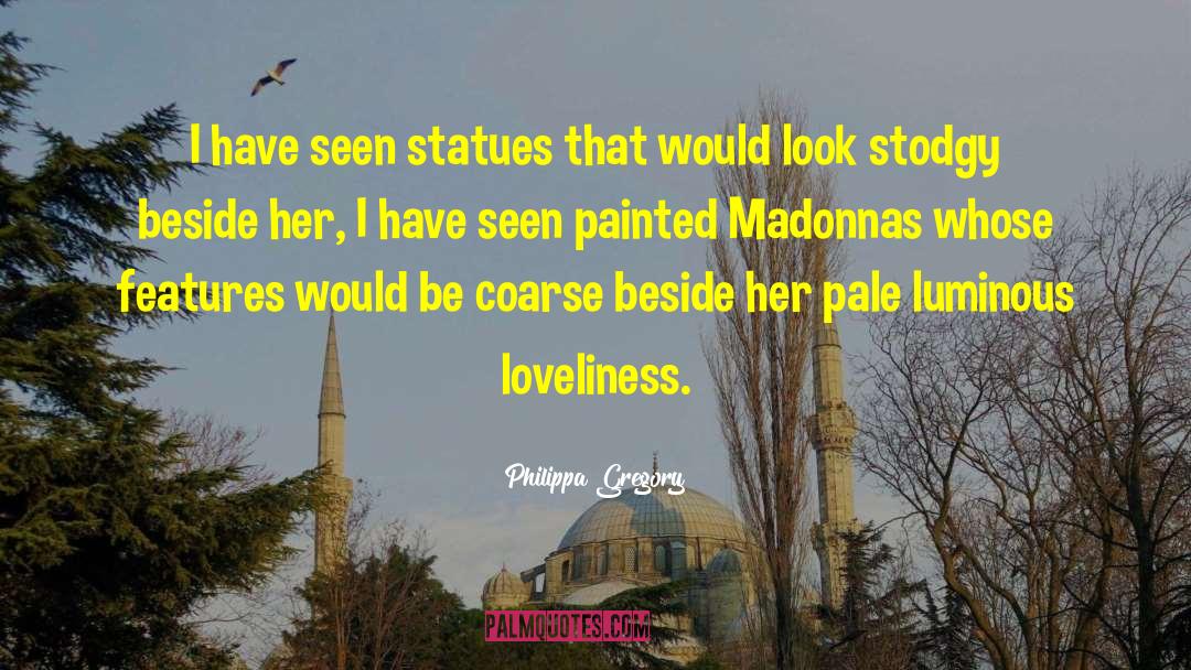 Philippa Gregory Quotes: I have seen statues that