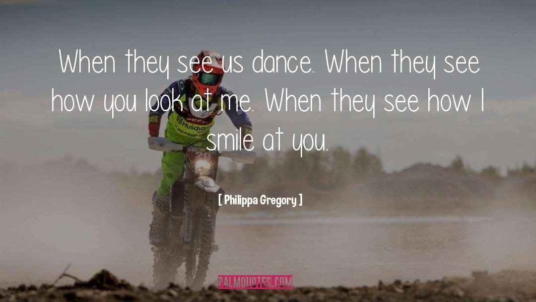 Philippa Gregory Quotes: When they see us dance.