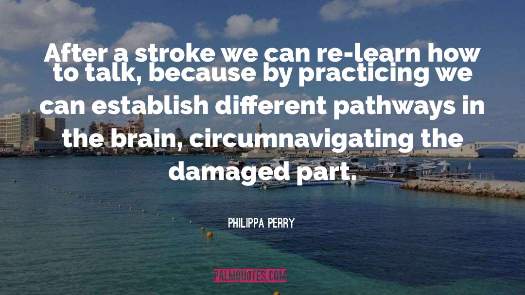 Philippa Perry Quotes: After a stroke we can