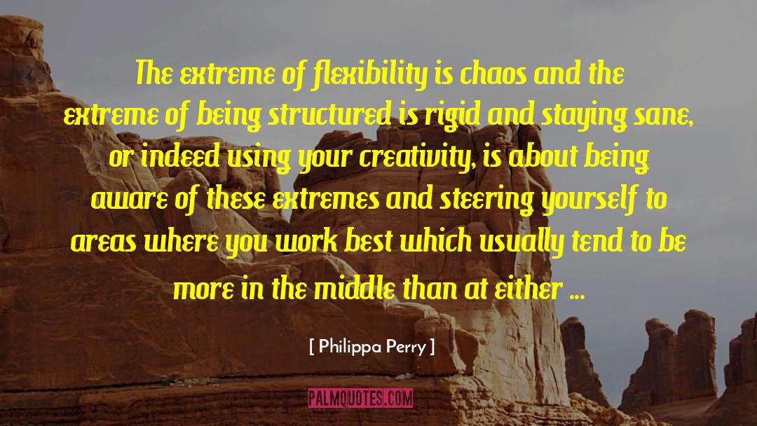 Philippa Perry Quotes: The extreme of flexibility is