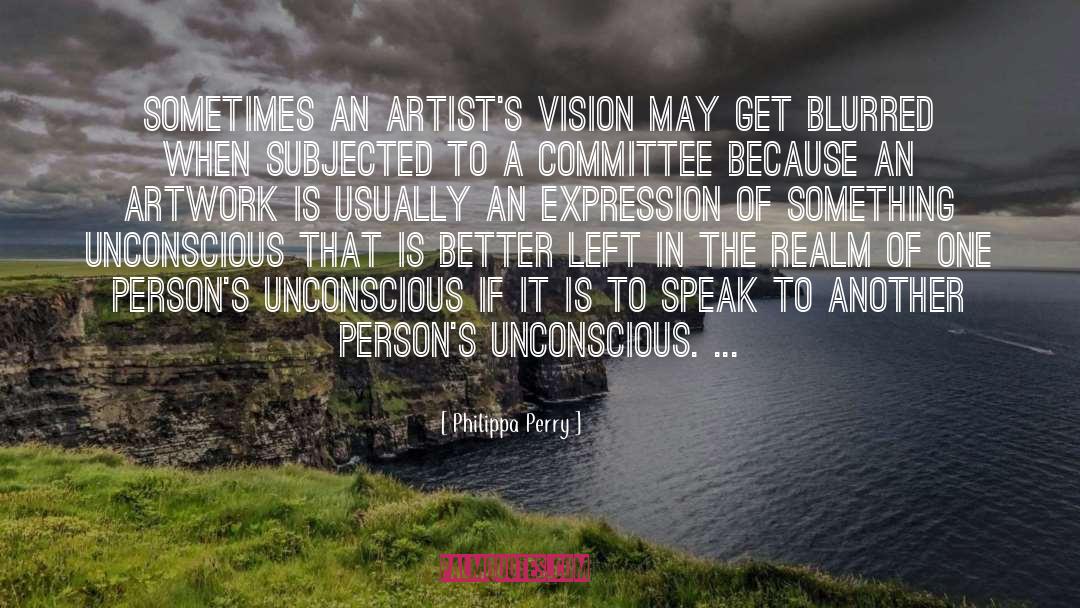 Philippa Perry Quotes: Sometimes an artist's vision may