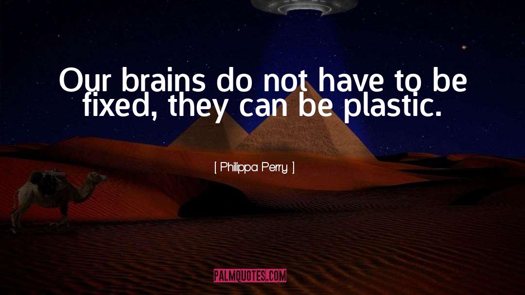 Philippa Perry Quotes: Our brains do not have