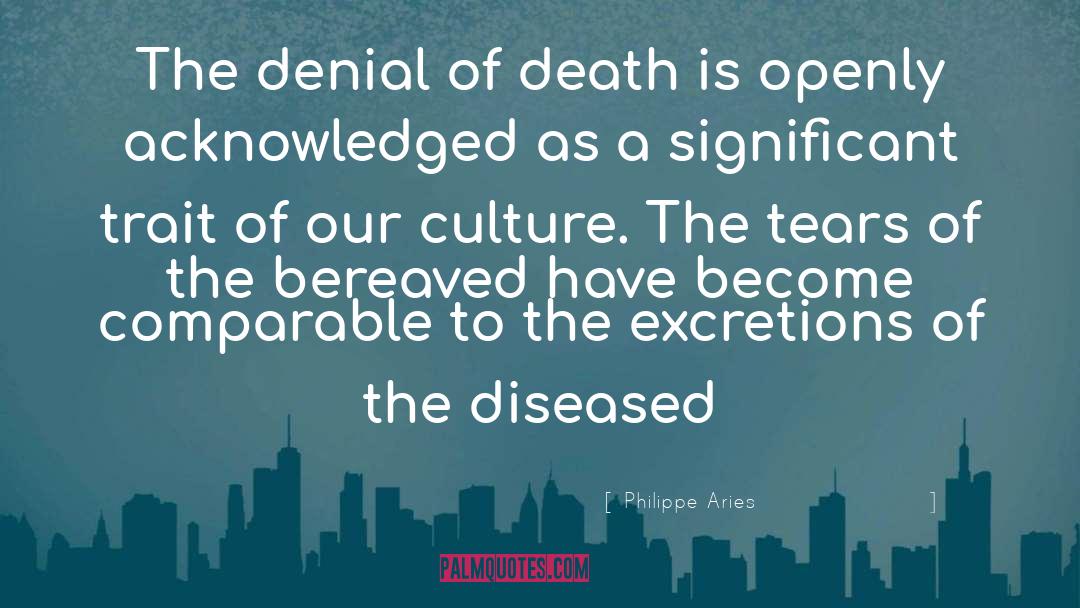 Philippe Aries Quotes: The denial of death is