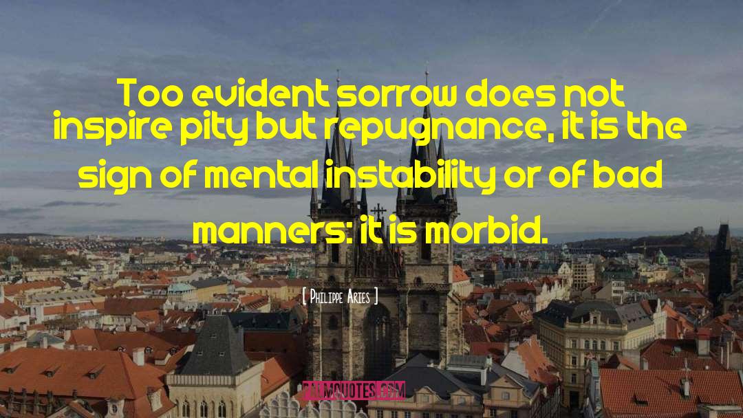 Philippe Aries Quotes: Too evident sorrow does not