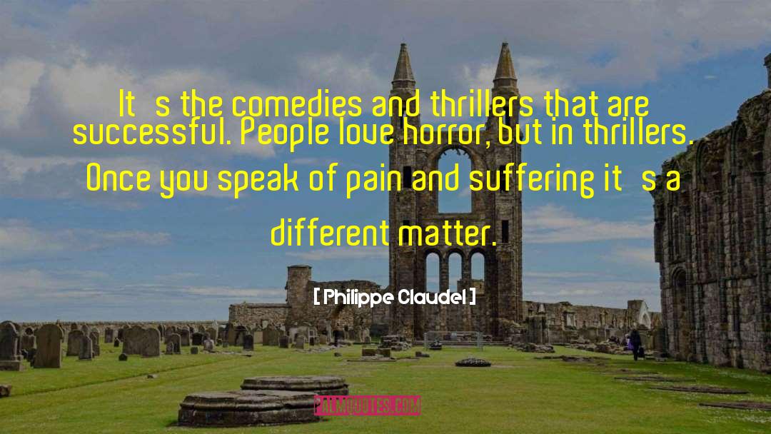 Philippe Claudel Quotes: It's the comedies and thrillers