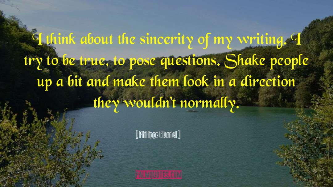 Philippe Claudel Quotes: I think about the sincerity