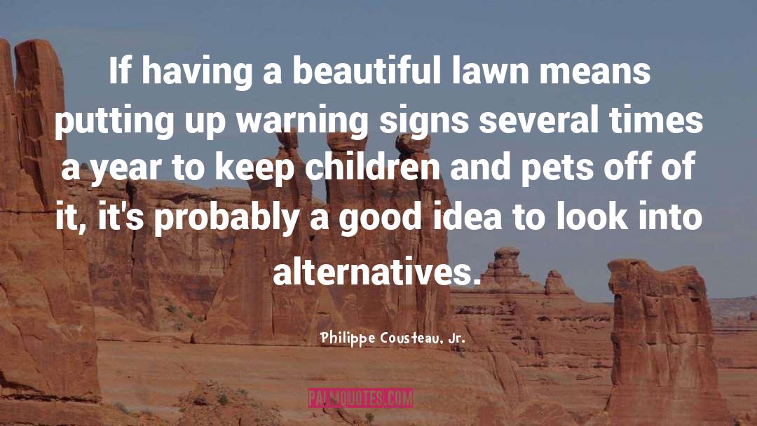 Philippe Cousteau, Jr. Quotes: If having a beautiful lawn