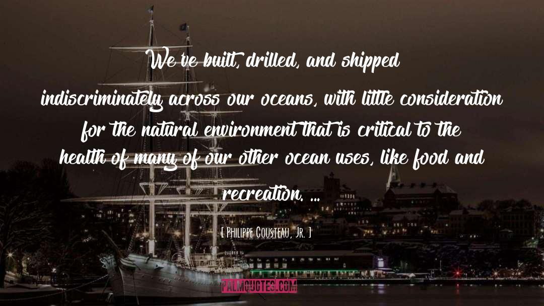 Philippe Cousteau, Jr. Quotes: We've built, drilled, and shipped