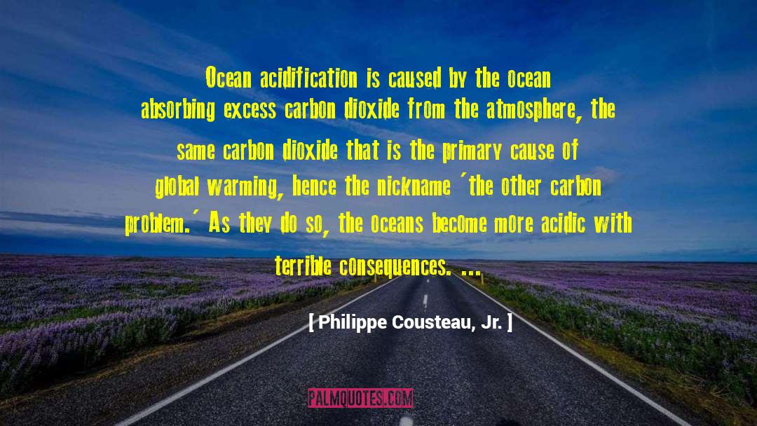 Philippe Cousteau, Jr. Quotes: Ocean acidification is caused by