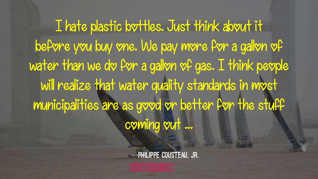 Philippe Cousteau, Jr. Quotes: I hate plastic bottles. Just