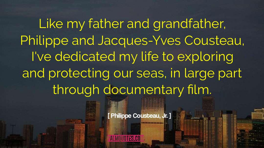 Philippe Cousteau, Jr. Quotes: Like my father and grandfather,