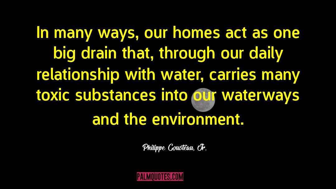 Philippe Cousteau, Jr. Quotes: In many ways, our homes